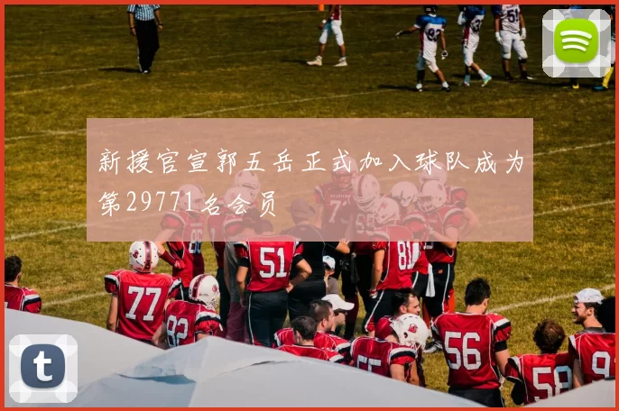 新援官宣郭五岳正式加入球队成为第29771名会员