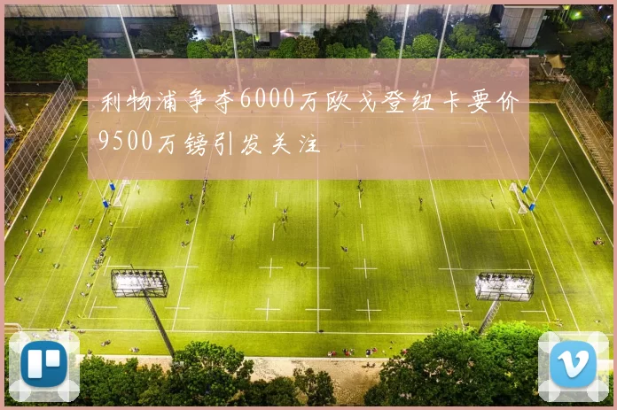 利物浦争夺6000万欧戈登纽卡要价9500万镑引发关注