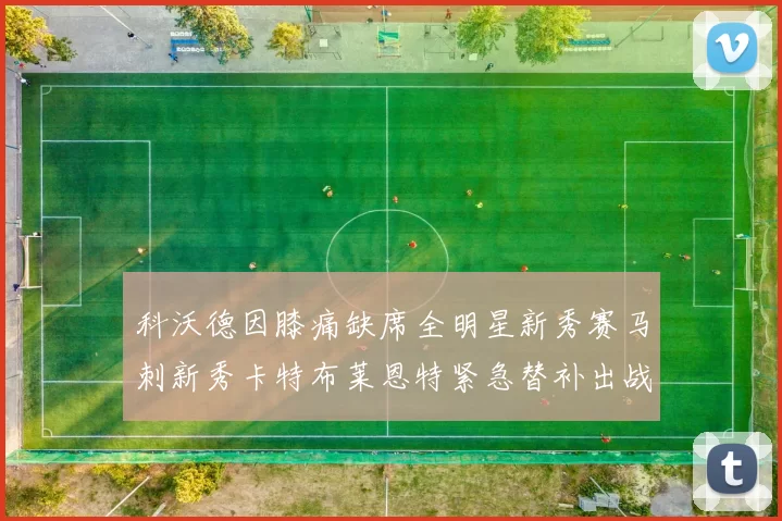 科沃德因膝痛缺席全明星新秀赛马刺新秀卡特布莱恩特紧急替补出战